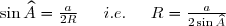 \sin \widehat{A} = \frac{a}{2R} \hspace{15pt} i.e. \hspace{15pt} R = \frac{a}{2 \sin \widehat{A}}